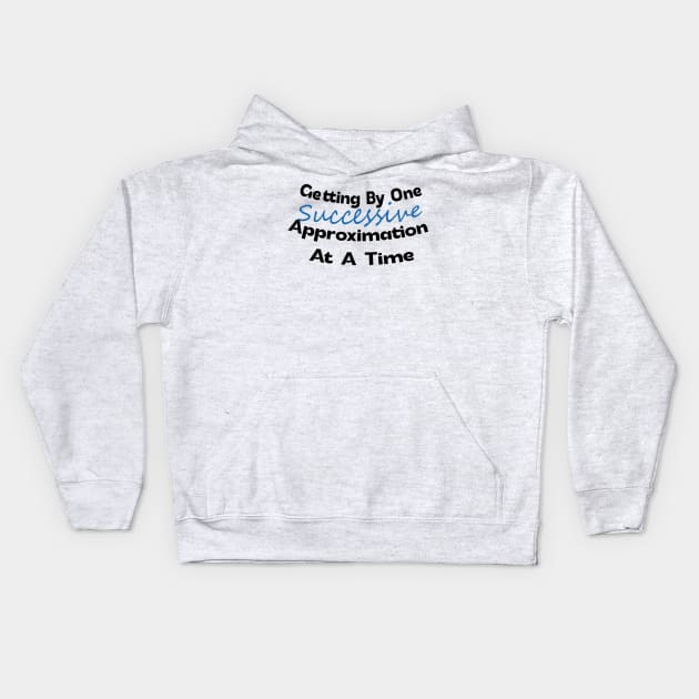 Getting by One Successive Approximation at a time Design Kids Hoodie by eyoubree